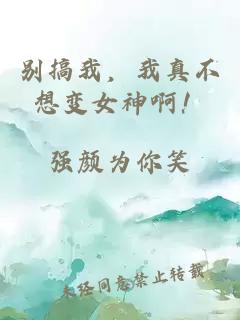 别搞我,我真不想变女神啊!
