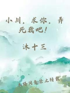 小川,求你,弄死我吧!